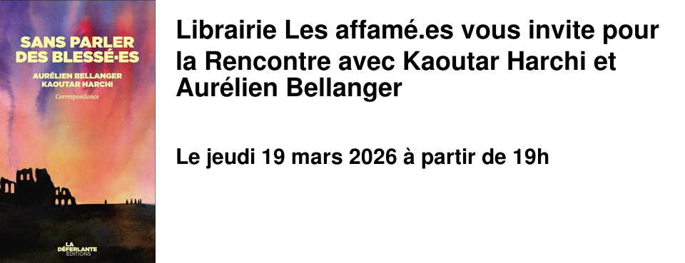 Librairie Les affam�.es vous invite pour la Rencontre avec Kaoutar Harchi et Aur�lien Bellanger